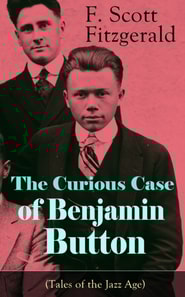 The Curious Case of Benjamin Button (Tales of the Jazz Age) : From the author of The Great Gatsby, The Side of Paradise, Tender Is the Night, The Beautiful and Damned and Babylon Revisited