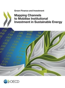 Green Finance and Investment Mapping Channels to Mobilise Institutional Investment in Sustainable Energy
