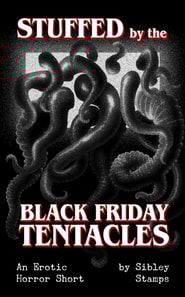 Stuffed By The Black Friday Tentacles: An Erotic Horror Short