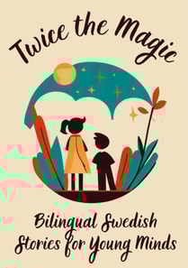 Twice the Magic: Bilingual Swedish Stories for Young Minds