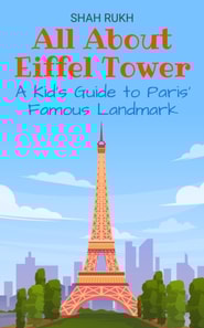 All About Eiffel Tower: A Kid's Guide to Paris' Famous Landmark