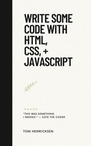 Write Some Code with HTML, CSS, + JavaScript