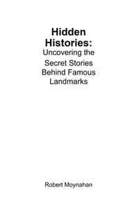 Hidden Histories: Uncovering the Secret Stories Behind Famous Landmarks