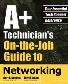 A+ Technician's On-the-Job Guide to Networking