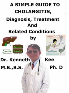 Simple Guide to Cholangitis, Diagnosis, Treatment and Related Conditions