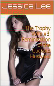 Trophy Wife #3: Feminization of the Cuckold Husband