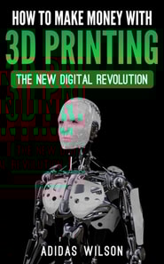 How To Make Money With 3D Printing: The New Digital Revolution
