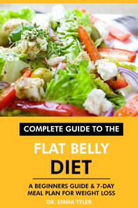Complete Guide to the Flat Belly Diet: A Beginners Guide & 7-Day Meal Plan for Weight Loss
