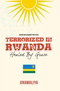 Terrorized in Rwanda: Healed by Grace
