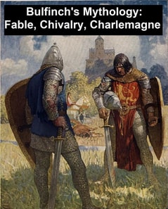 Bulfinch's Mythology: Fable, Chivalry, Charlemagne