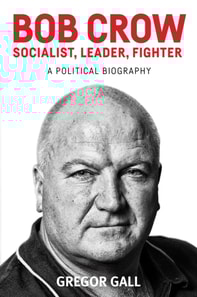 Bob Crow: Socialist, leader, fighter