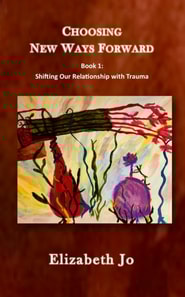 Choosing New Paths Forward: Book 1 - Shifting Our Relationship with Trauma