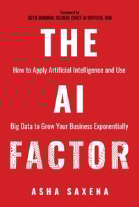 AI Factor: How to Apply Artificial Intelligence and Use Big Data to Grow Your Business Exponentially