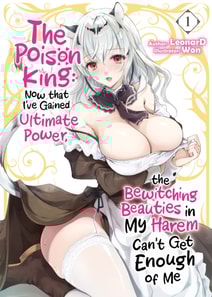 Poison King: Now that I've Gained Ultimate Power, the Bewitching Beauties in My Harem Can't Get Enough of Me Volume 1