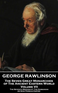 Seven Great Monarchies of The Ancient Eastern World - Volume VII (of VII)