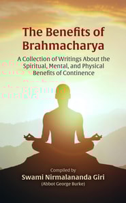 Benefits of Brahmacharya: A Collection of Writings About the Spiritual, Mental, and Physical Benefits of Continence