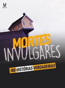 100 HISTORIAS VERDADEIRAS DE MORTES INVULGARES