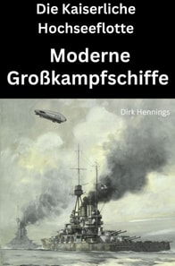 Die Kaiserliche Hochseeflotte: moderne Großkampfschiffe