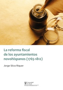 La reforma fiscal de los ayuntamientos novohispanos (1765-1812)