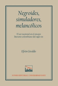 Negroides, simuladores, melancólicos. El ser nacional en el ensayo literario colombiano del siglo XX