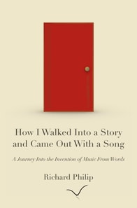 How I Walked Into a Story and Came Out With a Song: A Journey Into the Invention of Music From Words