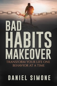 Bad Habits Makeover: Transform Your Life One Behavior at a Time