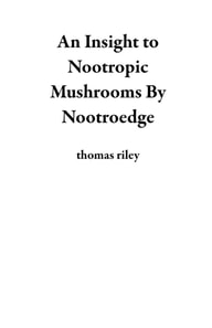 Insight to Nootropic Mushrooms By Nootroedge