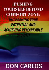 Pushing Yourself Beyond Comfort Zone: Unleashing Your Potential and Achieving Remarkable Growth