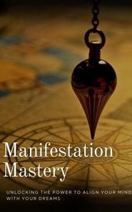 Manifestation Mastery: Unlocking the Power to Align Your Mind with Your Dreams