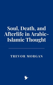 Soul, Death, and Afterlife in Arabic-Islamic Thought