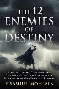 12 Enemies of Destiny: How to Identify, Confront, and Destroy the Spiritual Strongholds Blocking Your God-Ordained Purpose