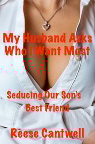 My Husband Asks Who I Want Most: Seducing Our Son's Best Friend