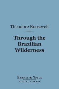 Through the Brazilian Wilderness (Barnes & Noble Digital Library)