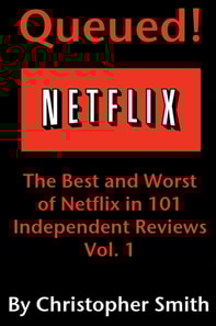 Queued!: The Best and Worst of Netflix in 101 Independent Movie Reviews