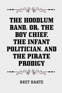 Hoodlum Band, or, The Boy Chief, The Infant Politician, and The Pirate Prodigy