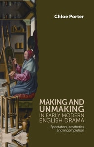 Making and unmaking in early modern English drama