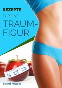 Rezepte für eine Traumfigur - abwechslungsreich und ohne zu hungern