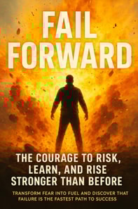 Fail Forward: The Courage to Risk, Learn, and Rise Stronger Than Before