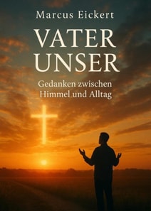 Vater Unser - Gedanken zwischen Himmel und Alltag