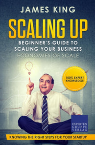 Scaling Up - Beginner's Guide To Scaling Your Business: Economies of Scale - Knowing the right steps for your business startup