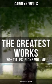 Greatest Works of Carolyn Wells - 70+ Titles in One Volume (Illustrated Edition)