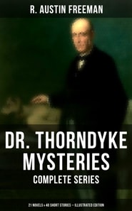 Dr. Thorndyke Mysteries - Complete Series: 21 Novels & 40 Short Stories (Illustrated Edition)