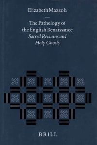 Pathology of the English Renaissance: Sacred Remains and Holy Ghosts
