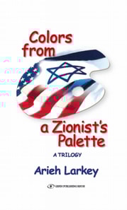Colors from a Zionist's Palette : A Trilogy