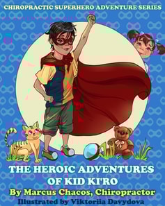 Heroic Adventures of Kid Ki'ro: Chiropractic Superhero Adventure Series: Book 1