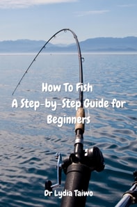How To Fish A Step-by-Step Guide for Beginners