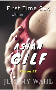 First Time Sex with an Asian GILF - An Erotic Short Story, Volume 5