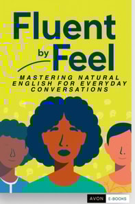 Fluent by Feel Mastering Natural English for Everyday Conversations