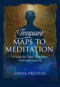 Treasure Maps to Meditation: A Guide For Those Who Have Tried and Given Up