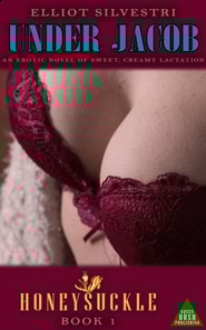 Honeysuckle 1: Under Jacob: An Erotic Novel of Sweet, Creamy Lactation
